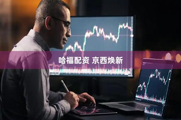 哈福配资 京西焕新